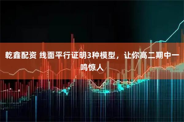 乾鑫配资 线面平行证明3种模型,让你高二期中一鸣惊人